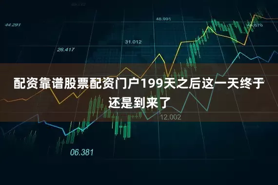 配资靠谱股票配资门户199天之后这一天终于还是到来了