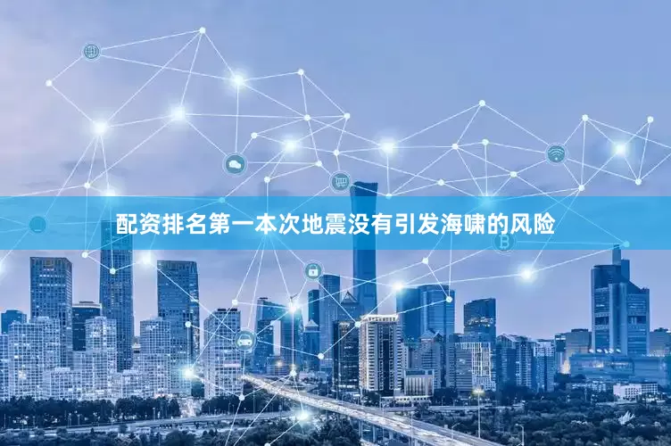 配资排名第一本次地震没有引发海啸的风险
