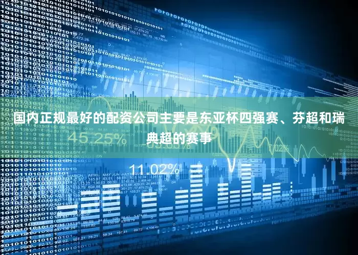 国内正规最好的配资公司主要是东亚杯四强赛、芬超和瑞典超的赛事