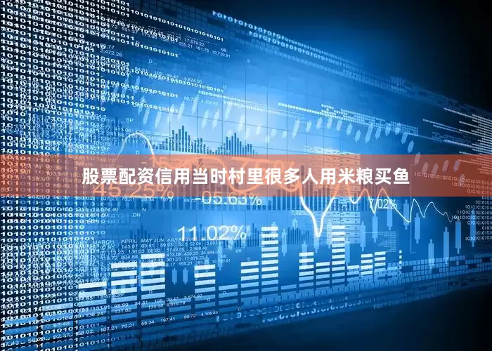 股票配资信用当时村里很多人用米粮买鱼