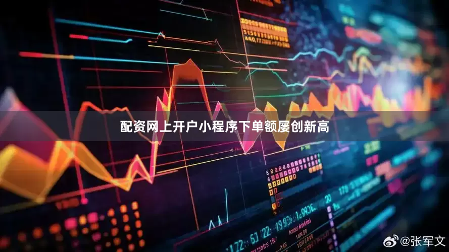配资网上开户小程序下单额屡创新高