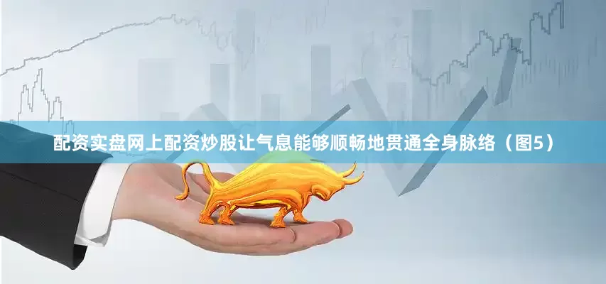 配资实盘网上配资炒股让气息能够顺畅地贯通全身脉络（图5）