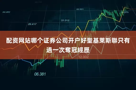配资网站哪个证券公司开户好聖基萊斯聯只有過一次奪冠經歷