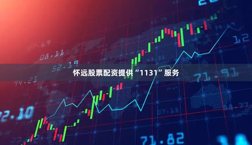 怀远股票配资提供“1131”服务