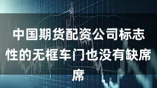 中国期货配资公司标志性的无框车门也没有缺席