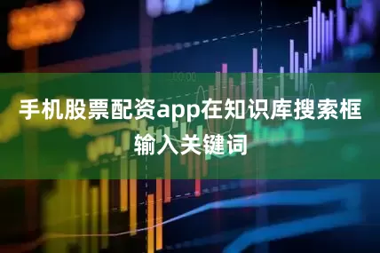 手机股票配资app在知识库搜索框输入关键词