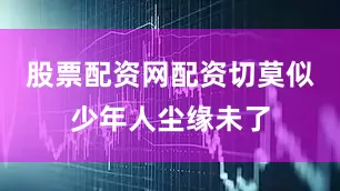 股票配资网配资切莫似少年人尘缘未了