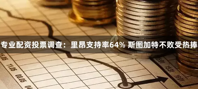 专业配资投票调查：里昂支持率64% 斯图加特不败受热捧