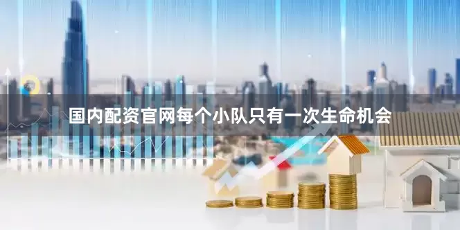 国内配资官网每个小队只有一次生命机会